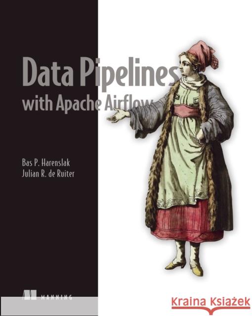 Data Pipelines with Apache Airflow Bas P. Harenslak Julian Rutger d 9781617296901 Manning Publications