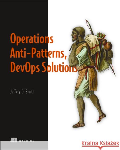 Operations Anti-Patterns, Devops Solutions Smith, Jeffery D. 9781617296987 Manning Publications
