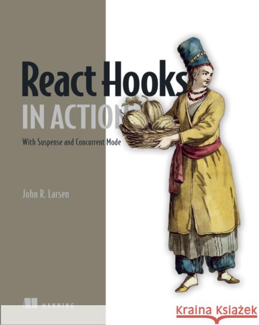 React Hooks in Action: With Suspense and Concurrent Mode John Larsen 9781617297632 Manning Publications