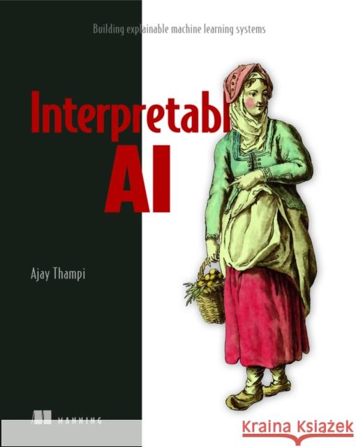 Interperetable AI Ajay Thampi 9781617297649