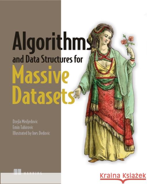 Algorithms and Data Structures for Massive Datasets Dzejla Medjedovic Emin Tahirovic Ines Dedovic 9781617298035 Manning