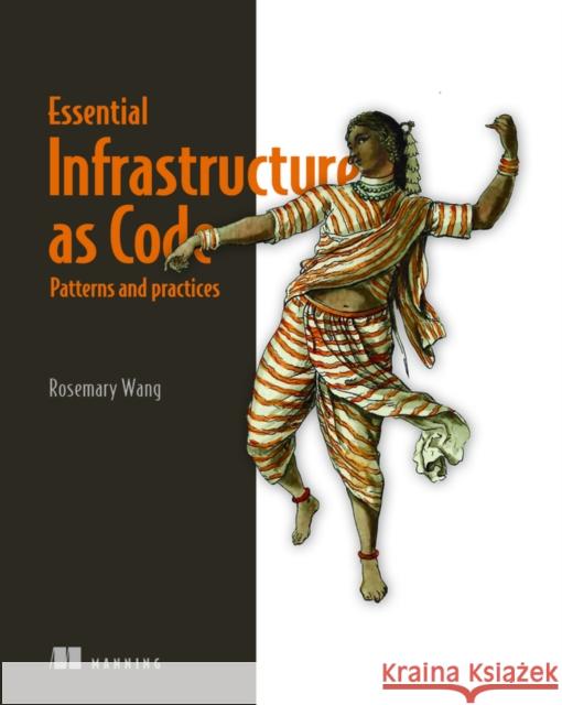 Infrastructure as Code, Patterns and Practices: With examples in Python and Terraform Rosemary Wang 9781617298295 Manning Publications