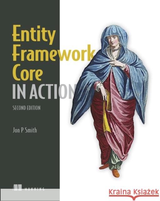 Entity Framework Core in Action, 2E Jon Smith 9781617298363 Manning Publications