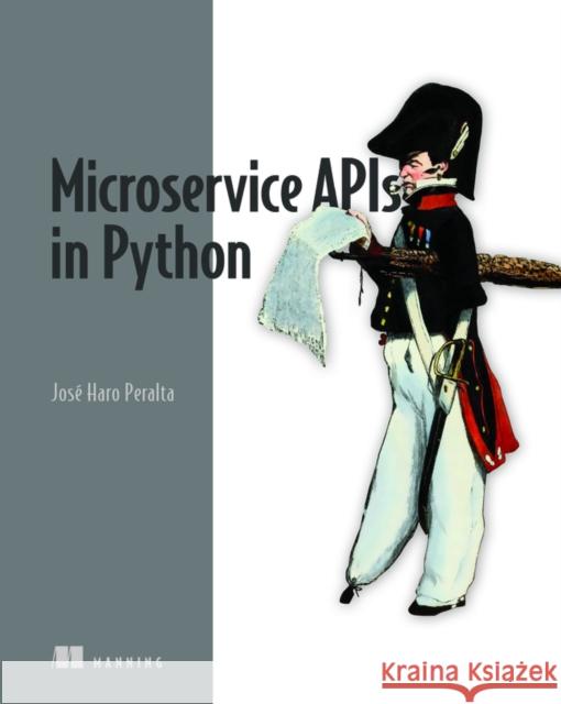 Microservice APIs in Python Jose Peralta 9781617298417