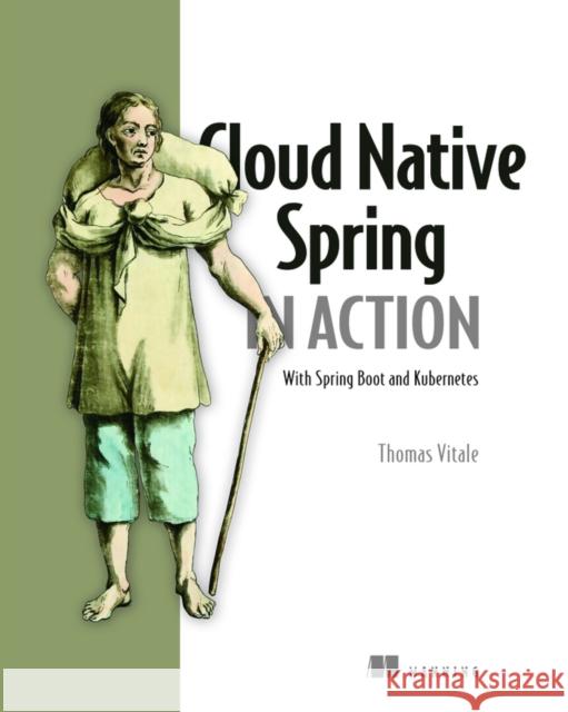 Cloud Native Spring in Action: With Spring Boot and Kubernetes Thomas Vitale 9781617298424 Manning Publications