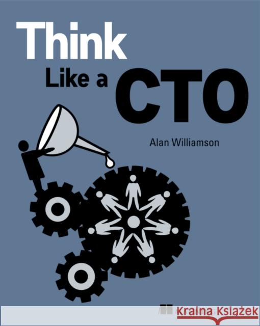 Think Like a CTO Alan Williamson 9781617298851 Manning Publications