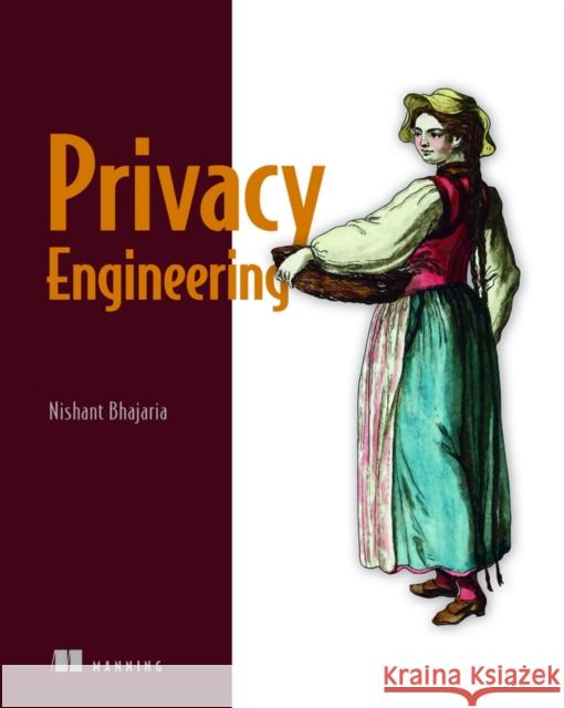 Privacy Engineering Nishant Bhajaria 9781617298998 Manning Publications