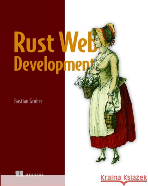 Rust Web Development Bastian Gruber 9781617299001 Manning Publications