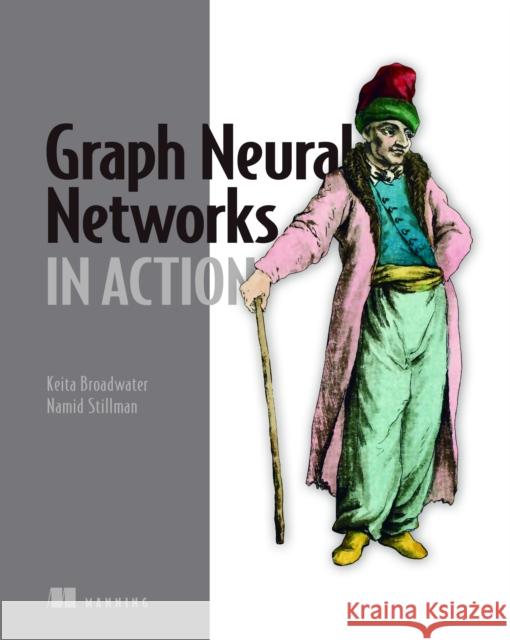 Graph Neural Networks in Action Keita Broadwater Namid Stillman 9781617299056 Manning Publications