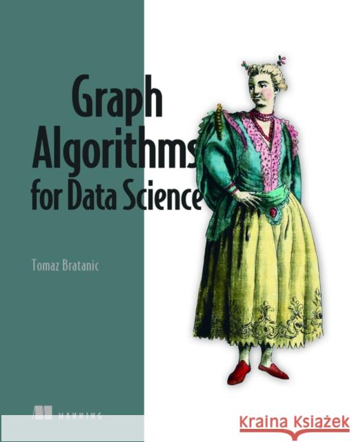 Graph Algorithms for Data Science Tomaz Bratanic 9781617299469 Manning Publications