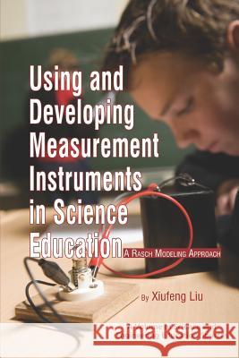 Using and Developing Measurement Instruments in Science Education: A Rasch Modeling Approach (PB) Liu, Xiufeng 9781617350030