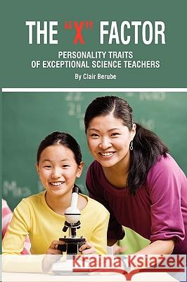 The X Factor; Personality Traits of Exceptional Science Teachers (PB) Berube, Clair T. 9781617350351 Information Age Publishing