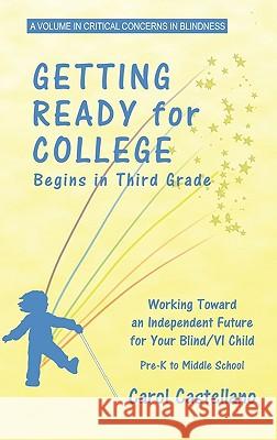 Getting Ready for College Begins in Third Grade: Working Toward an Independent Future for Your Blind/Visually Impaired Child (Hc) Castellano, Carol 9781617350719 Information Age Publishing