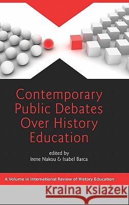 Contemporary Public Debates Over History Education (Hc) Nakou, Irene 9781617351082 Information Age Publishing