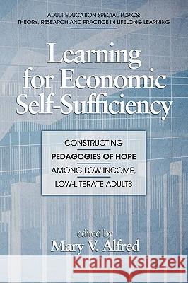 Learning for Economic Self-Sufficiency: Constructing Pedagogies of Hope Among Low-Income, Low-Literate Adults (PB) Alfred, Mary V. 9781617351105