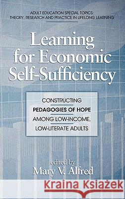 Learning for Economic Self-Sufficiency: Constructing Pedagogies of Hope Among Low-Income, Low-Literate Adults (Hc) Alfred, Mary V. 9781617351112