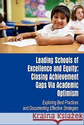 Leading Schools of Excellence and Equity: Closing Achievement Gaps Via Academic Optimism Exploring Best Practices and Documenting Effective Strategies Brown, Kathleen M. 9781617351198 Information Age Publishing