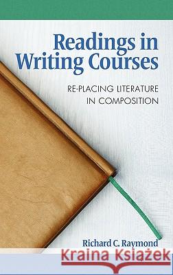 Readings in Writing Courses: Re-Placing Literature in Composition (Hc) Raymond, Richard C. 9781617351426 Information Age Publishing