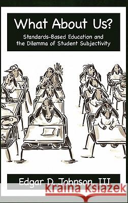 What about Us? Standards-Based Education and the Dilemma of Student Subjectivity (Hc) Johnson, Edgar D. 9781617351891 Information Age Publishing