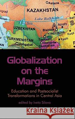 Globalization on the Margins: Education and Postsocialist Transformations in Central Asia (Hc) Silova, Iveta 9781617352010 Information Age Publishing