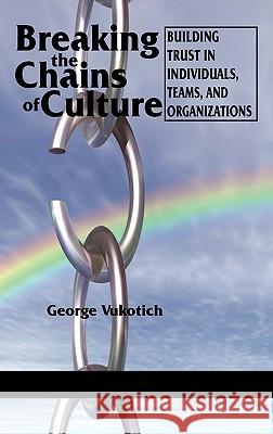 Breaking the Chains of Culture - Building Trust in Individuals, Teams, and Organizations (Hc) Vukotich, George 9781617352041