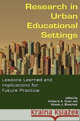 Research in Urban Educational Settings: Lessons Learned and Implications for Future Practice Scott, Kimberly A. 9781617352065 Information Age Publishing