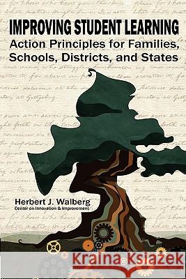 Improving Schools to Promote Learning: Action Principles for Families, Classrooms, Schools, Districts, and States Walberg, Herbert J. 9781617352126