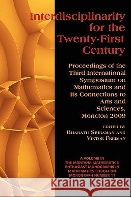 Interdisciplinarity for the 21st Century: Proceedings of the 3rd International Symposium on Mathematics and its Connections to Arts and Sciences, Monc Sriraman, Bharath 9781617352188 Information Age Publishing