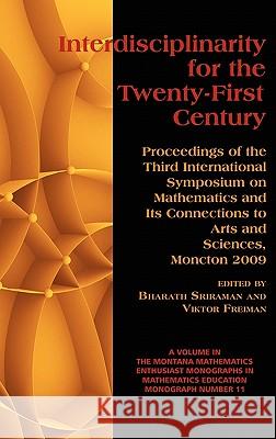 Interdisciplinarity for the 21st Century: Proceedings of the 3rd International Symposium on Mathematics and Its Connections to Arts and Sciences, Monc Sriraman, Bharath 9781617352195 Information Age Publishing