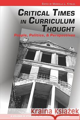 Critical Times in Curriculum Thought: People, Politics, and Perspectives Kysilka, Marcella L. 9781617352270