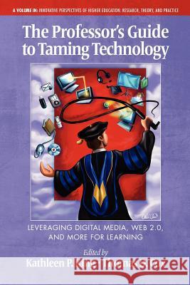 The Professor's Guide to Taming Technology Leveraging Digital Media, Web 2.0 King, Kathleen P. 9781617353338 Information Age Publishing
