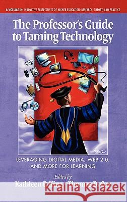 The Professor's Guide to Taming Technology Leveraging Digital Media, Web 2.0 (Hc) King, Kathleen P. 9781617353345 Information Age Publishing