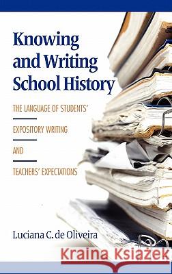 Knowing and Writing School History: The Language of Students' Expository Writing and Teachers' Expectations (Hc) de Oliveira, Luciana C. 9781617353376