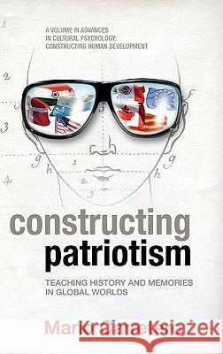 Constructing Patriotism: Teaching History and Memories in Global Worlds (Hc) Carretero, Mario 9781617353406 Information Age Publishing