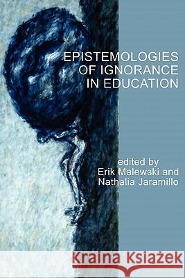 Epistemologies of Ignorance in Education Erik Malewski Nathalia Jaramillo 9781617353451 Information Age Publishing