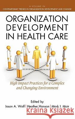 Organization Development in Healthcare: A Guide for Leaders (Hc) Wolf, Jason 9781617353529 Information Age Publishing