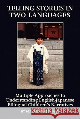 Telling Stories in Two Languages: Multiple Approaches to Understanding English-Japanese Bilingual Children's Narratives Minami, Masahiko 9781617353543