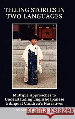 Telling Stories in Two Languages: Multiple Approaches to Understanding English-Japanese Bilingual Children's Narratives (Hc) Minami, Masahiko 9781617353550 Information Age Publishing