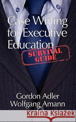 Case Writing for Executive Education: A Survival Guide (Hc) Adler, Gordon 9781617353611 Information Age Publishing