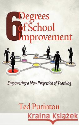 Six Degrees of School Improvement: Empowering a New Profession of Teaching (Hc) Purinton, Ted 9781617353673