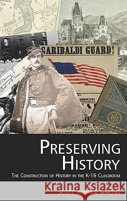 Preserving History: The Construction of History in the K-16 Classroom (Hc) Waring, Scott Monroe 9781617353826 Information Age Publishing