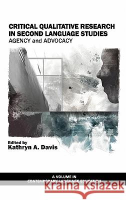 Critical Qualitative Research in Second Language Studies: Agency and Advocacy (Hc) Davis, Kathryn a. 9781617353857 Information Age Publishing