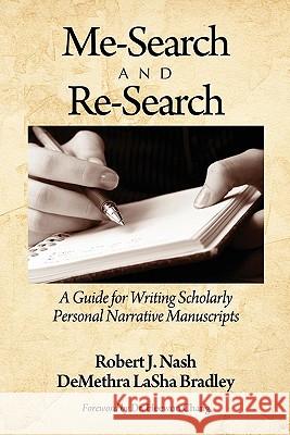 Me-Search and Re-Search: A Guide for Writing Scholarly Personal Narrative Manuscripts Nash, Robert J. 9781617353932