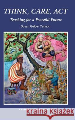 Think, Care, ACT: Teaching for a Peaceful Future (Hc) Cannon, Susan Gelber 9781617354274 Information Age Publishing