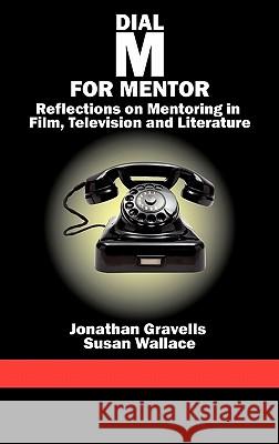 Dial M for Mentor: Reflections on Mentoring in Film, Television and Literature (Hc) Gravells, Jonathan 9781617354304