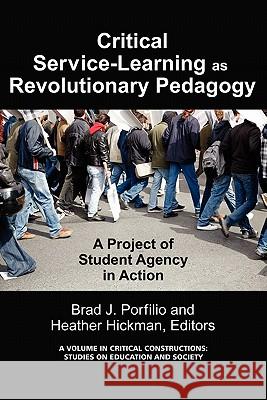 Critical-Service Learning as a Revolutionary Pedagogy: An International Project of Student Agency in Action Porfilio, Brad J. 9781617354328 Information Age Publishing