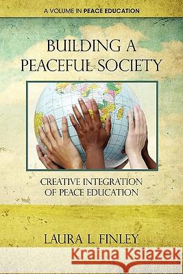 Building a Peaceful Society: Creative Integration of Peace Education Finley, Laura L. 9781617354564 Information Age Publishing