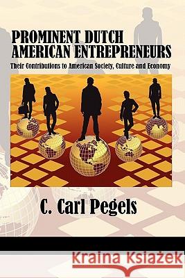 Prominent Dutch American Entrepreneurs: Their Contributions to American Society, Culture and Economy Pegels, C. Carl 9781617354991 Information Age Publishing