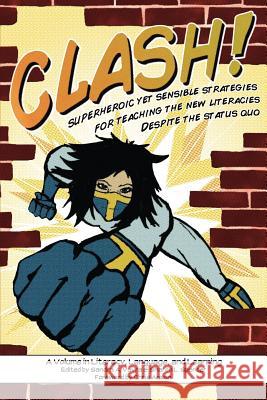 Clash!: Superheroic Yet Sensible Strategies for Teaching the New Literacies Despite the Status Quo Vavra, Sandra A. 9781617355172