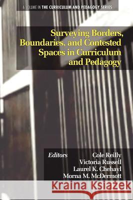 Surveying Borders, Boundaries, and Contested Spaces in Curriculum and Pedagogy Reilly, Cole 9781617355202 Information Age Publishing